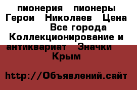 1.1) пионерия : пионеры Герои - Николаев › Цена ­ 90 - Все города Коллекционирование и антиквариат » Значки   . Крым